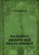 An angler's paradise and how to obtain it, J J Armistead 