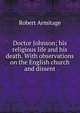 Doctor Johnson; his religious life and his death. With observations on the English church and dissent, Robert Armitage 