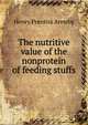 The nutritive value of the nonprotein of feeding stuffs, Henry Prentiss Armsby 