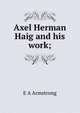 Axel Herman Haig and his work;, E A Armstrong 