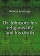 Dr. Johnson: his religious life and his death, Robert Armitage 