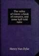 The valley of vision: a book of romance, and some half-told tales, Henry Van Dyke 
