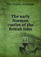 The early Norman castles of the British Isles, Ella Sophia Armitage 