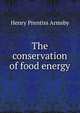 The conservation of food energy, Henry Prentiss Armsby 