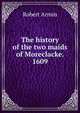 The history of the two maids of Moreclacke. 1609, Robert Armin 