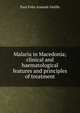 Malaria in Macedonia; clinical and haematological features and principles of treatment, Paul Felix Armand-Delille 