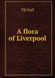 A flora of Liverpool, TB Hall 