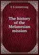 The history of the Melanesian mission, E S Armstrong 