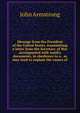Message from the President of the United States, transmitting a letter from the Secretary of War accompanied with sundry documents, in obedience to a . as may tend to explain the causes of, John Armstrong 