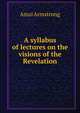 A syllabus of lectures on the visions of the Revelation, Amzi Armstrong 