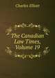 The Canadian Law Times, Volume 19, Charles Elliott 