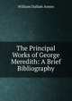 The Principal Works of George Meredith: A Brief Bibliography, William Dallam Armes 