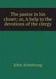 The pastor in his closet; or, A help to the devotions of the clergy, John Armstrong 