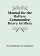 Manual for the Battery Commander: Heavy Artillery, ?cole Militaire De L'artillerie 