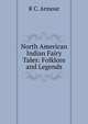 North American Indian Fairy Tales: Folklore and Legends, R C. Armour 