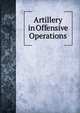 Artillery in Offensive Operations, 