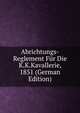 Abrichtungs-Reglement Fur Die K.K.Kavallerie, 1851 (German Edition), 