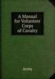 A Manual for Volunteer Corps of Cavalry, Army 
