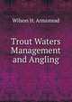 Trout Waters Management and Angling, Wilson H. Armistead 