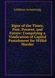 Signs of the Times, Past, Present, and Future: Comprising a Vindication of Capital Punishment for Wilful Murder, Lebbeus Armstrong 