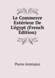 Le Commerce Ext?rieur De L'?gypt (French Edition), Pierre Arminjon 
