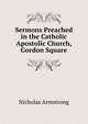 Sermons Preached in the Catholic Apostolic Church, Gordon Square, Nicholas Armstrong 