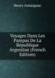 Voyages Dans Les Pampas De La Republique Argentine (French Edition), Henry Armaignac 