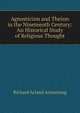 Agnosticism and Theism in the Nineteenth Century: An Historical Study of Religious Thought, Richard Acland Armstrong 