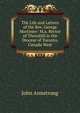 The Life and Letters of the Rev. George Mortimer: M.a. Rector of Thornhill in the Diocese of Toronto, Canada West, John Armstrong 