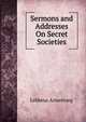 Sermons and Addresses On Secret Societies, Lebbeus Armstrong 