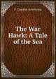 The War Hawk: A Tale of the Sea, F Claudius Armstrong 