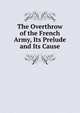 The Overthrow of the French Army, Its Prelude and Its Cause, 