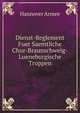 Dienst-Reglement Fuer Saemtliche Chur-Braunschweig-Lueneburgische Truppen, Volume 1 (German Edition), Hannover Armee 