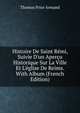 Histoire De Saint R?mi, Suivie D'un Aper?u Historique Sur La Ville Et L'?glise De Reims. With Album (French Edition), Thomas Prior Armand 