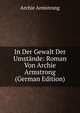 In Der Gewalt Der Umstande: Roman Von Archie Armstrong (German Edition), Archie Armstrong 
