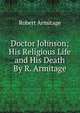 Doctor Johnson; His Religious Life and His Death By R. Armitage., Robert Armitage 