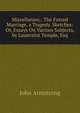 Miscellanies;: The Forced Marriage, a Tragedy. Sketches: Or, Essays On Various Subjects, by Launcelot Temple, Esq, John Armstrong 