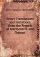 Select Translations and Imitations from the French of Marmontell and Gresset, Jean Francois Marmontel 