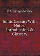 Julius Caesar: With Notes, Introduction & Glossary, F Armytage-Morley 