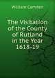 The Visitation of the County of Rutland in the Year 1618-19, William Camden 