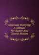 American Dairying: A Manual For Butter And Cheese Makers, 