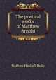The poetical works of Matthew Arnold, Nathan Haskell Dole 
