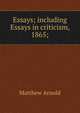 Essays; including Essays in criticism, 1865;, Matthew Arnold 