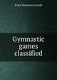 Gymnastic games classified, Ernst Hermann Arnold 