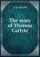 The story of Thomas Carlyle, A S Arnold 