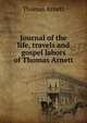 Journal of the life, travels and gospel labors of Thomas Arnett, Thomas Arnett 