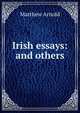 Irish essays: and others, Matthew Arnold 