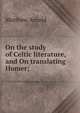 On the study of Celtic literature, and On translating Homer;, Matthew Arnold 