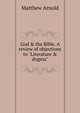 God & the Bible. A review of objections to "Literature & dogma", Matthew Arnold 