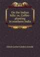 On the Indian hills: or, Coffee-planting in southern India, Edwin Lester Linden Arnold 